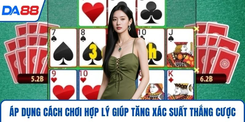 Áp dụng cách chơi hợp lý giúp tăng xác suất thắng cược