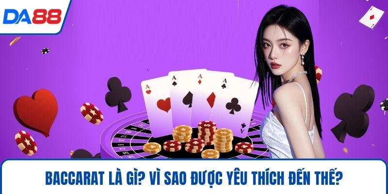 Baccarat là gì? Vì sao được yêu thích đến thế?
