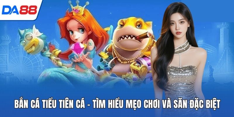 Bắn Cá Tiểu Tiên Cá – Tìm Hiểu Mẹo Chơi Và Săn Đặc Biệt