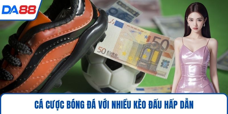Cá cược bóng đá với nhiều kèo đấu hấp dẫn