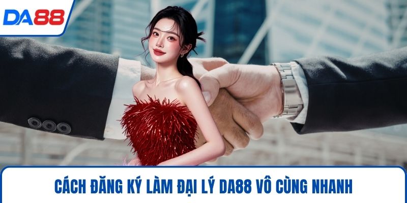 Cách đăng ký làm đại lý DA88 vô cùng nhanh