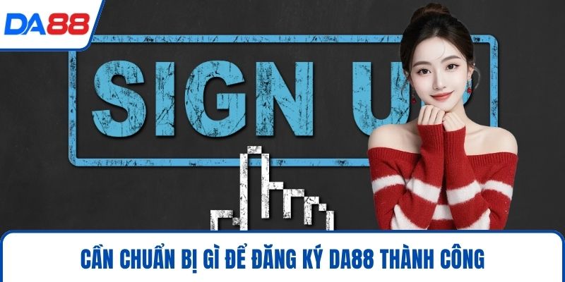 Cần chuẩn bị gì để đăng ký DA88 thành công