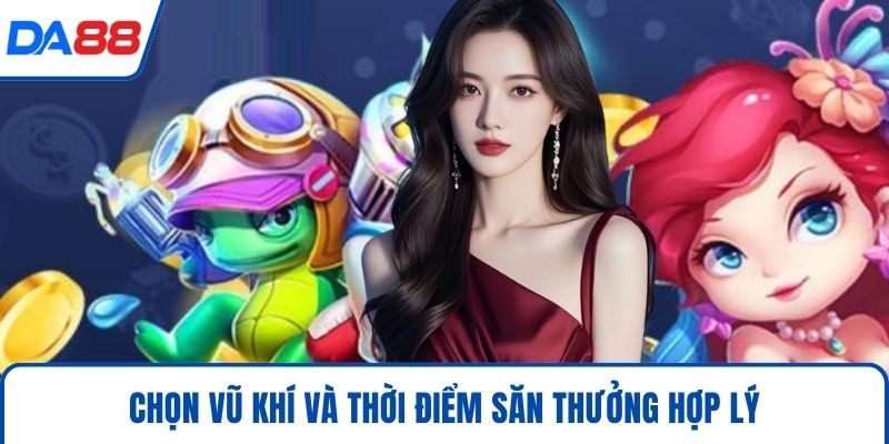 Chọn vũ khí và thời điểm săn thưởng hợp lý