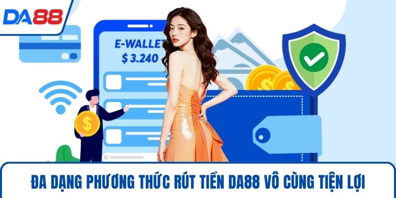Đa dạng phương thức rút tiền DA88 vô cùng tiện lợi