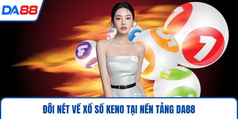 Đôi nét về xổ số Keno tại nền tảng DA88