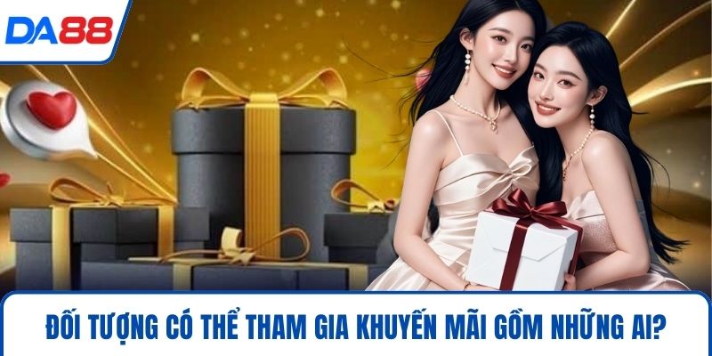 Đối tượng có thể tham gia khuyến mãi gồm những ai?