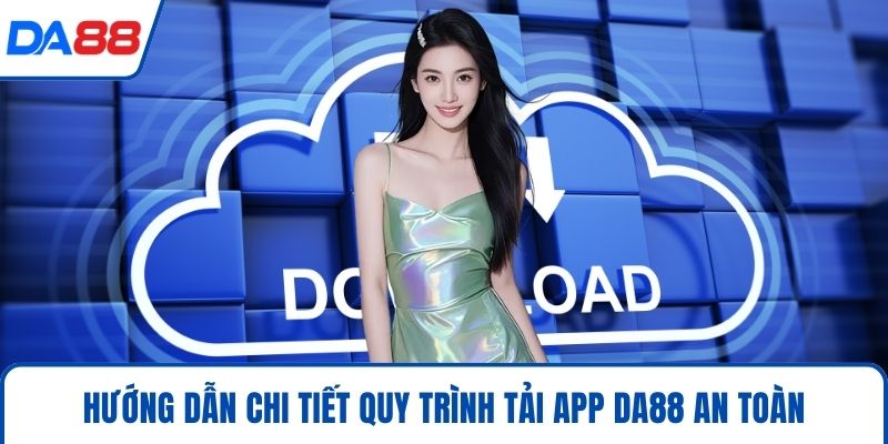 Hướng dẫn chi tiết quy trình tải app DA88 an toàn