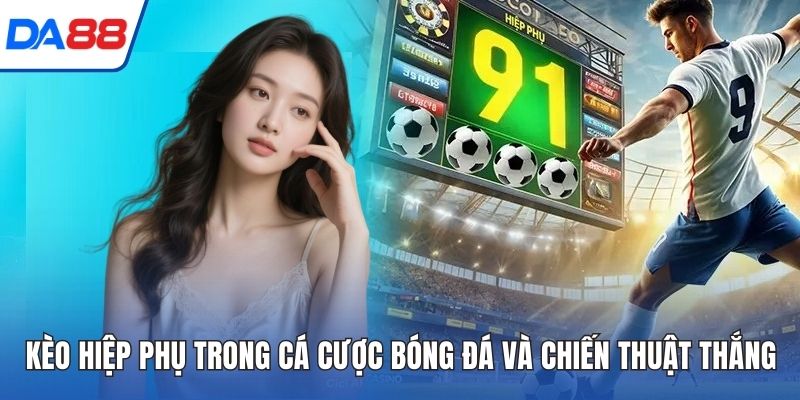 Kèo Hiệp Phụ Trong Cá Cược Bóng Đá Và Chiến Thuật Thắng