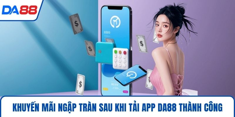 Khuyến mãi ngập tràn sau khi tải app DA88 thành công