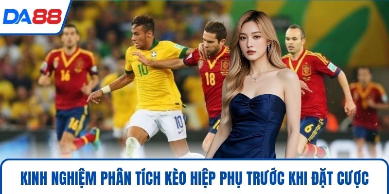 Kinh nghiệm phân tích kèo hiệp phụ trước khi đặt cược