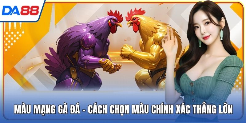 Màu Mạng Gà Đá – Cách Chọn Màu Chính Xác Thắng Lớn
