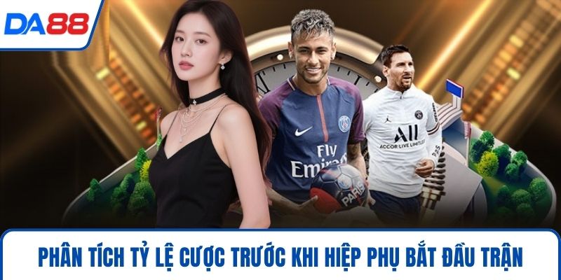 Phân tích tỷ lệ cược trước khi hiệp phụ bắt đầu trận