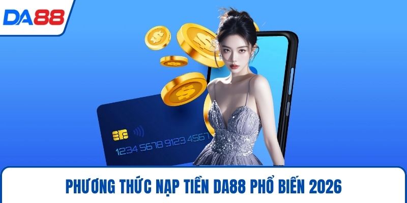 Phương thức nạp tiền DA88 phổ biến 2026
