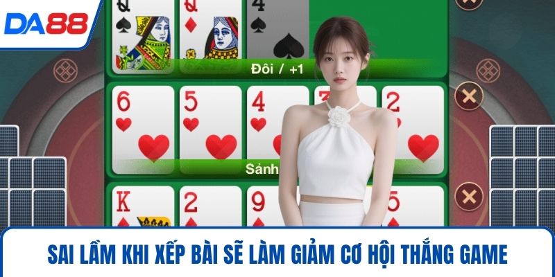 Sai lầm khi xếp bài sẽ làm giảm cơ hội thắng game