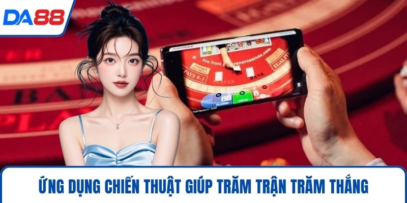 Ứng dụng chiến thuật giúp trăm trận trăm thắng